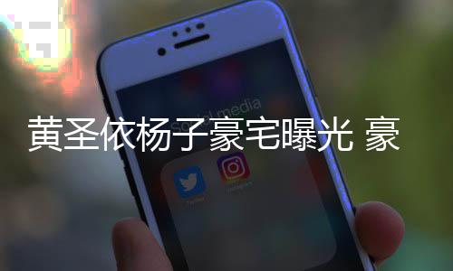 依杨殿大到说黄圣豪华话有回音光 子豪宅曝如宫